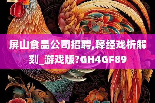 屏山食品公司招聘,释经戏析解刻_游戏版?GH4GF89