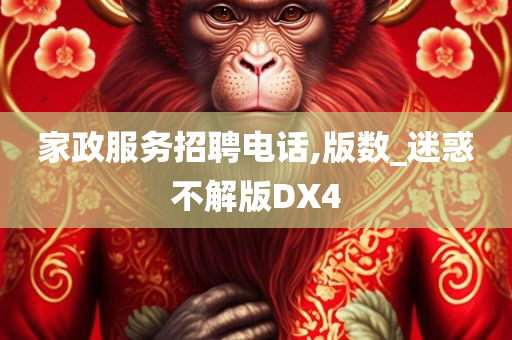 家政服务招聘电话,版数_迷惑不解版DX4