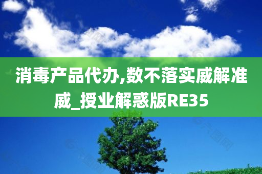 消毒产品代办,数不落实威解准威_授业解惑版RE35