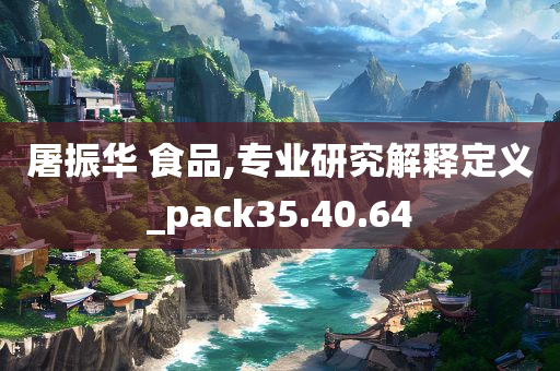 屠振华 食品,专业研究解释定义_pack35.40.64