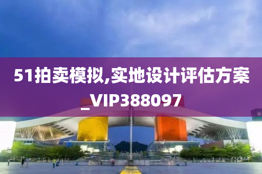 51拍卖模拟,实地设计评估方案_VIP388097