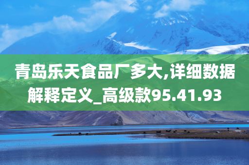 青岛乐天食品厂多大,详细数据解释定义_高级款95.41.93