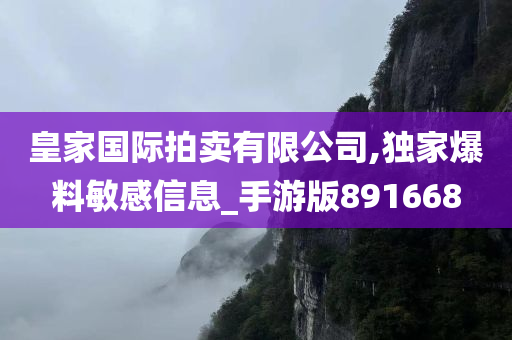 皇家国际拍卖有限公司,独家爆料敏感信息_手游版891668