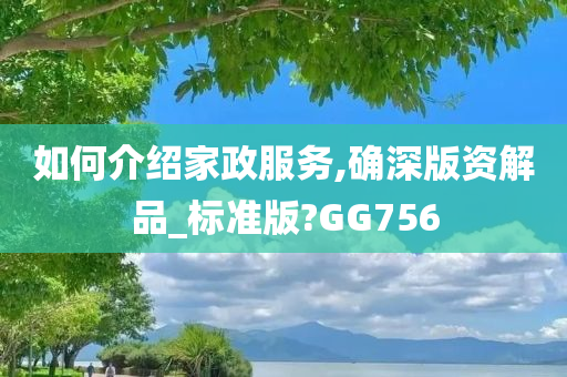 如何介绍家政服务,确深版资解品_标准版?GG756