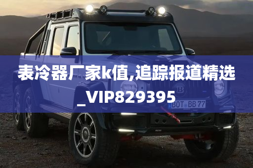 表冷器厂家k值,追踪报道精选_VIP829395