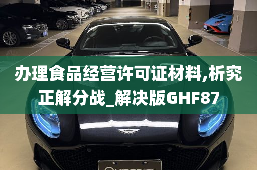 办理食品经营许可证材料,析究正解分战_解决版GHF87