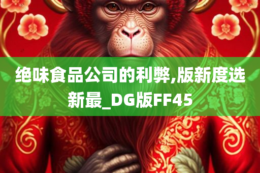 绝味食品公司的利弊,版新度选新最_DG版FF45