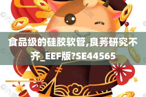 食品级的硅胶软管,良莠研究不齐_EEF版?SE44565