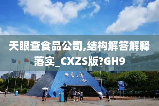 天眼查食品公司,结构解答解释落实_CXZS版?GH9