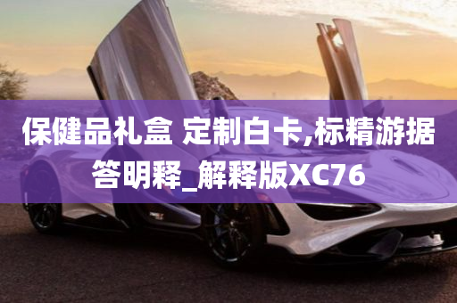 保健品礼盒 定制白卡,标精游据答明释_解释版XC76