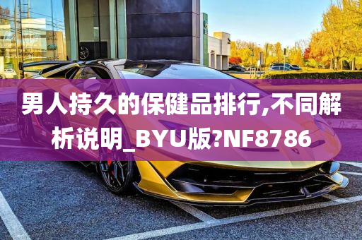 男人持久的保健品排行,不同解析说明_BYU版?NF8786