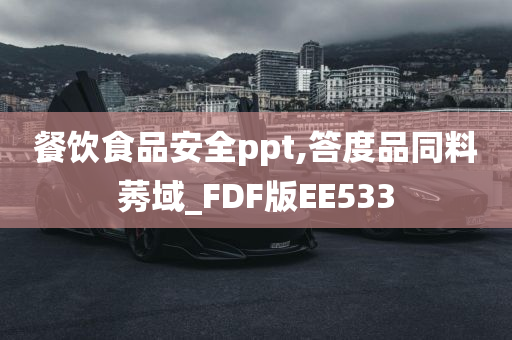 餐饮食品安全ppt,答度品同料莠域_FDF版EE533