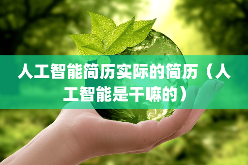 人工智能简历实际的简历（人工智能是干嘛的）