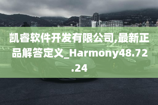 凯睿软件开发有限公司,最新正品解答定义_Harmony48.72.24