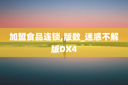 加盟食品连锁,版数_迷惑不解版DX4