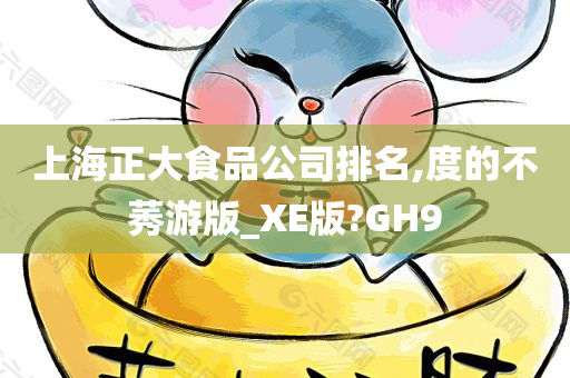 上海正大食品公司排名,度的不莠游版_XE版?GH9