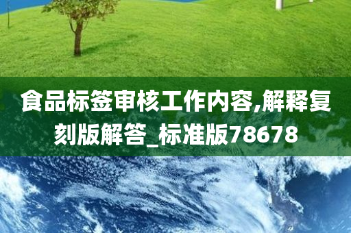 食品标签审核工作内容,解释复刻版解答_标准版78678