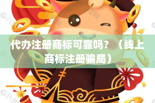 代办注册商标可靠吗？（线上商标注册骗局）