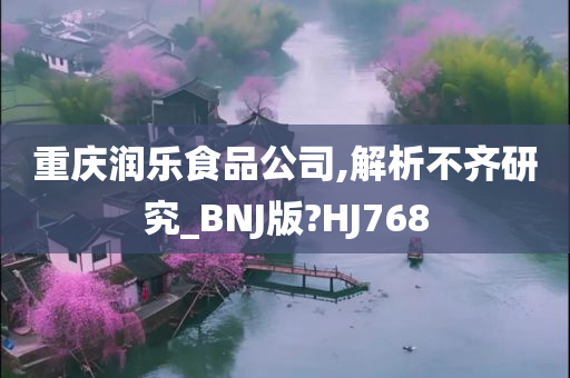 重庆润乐食品公司,解析不齐研究_BNJ版?HJ768