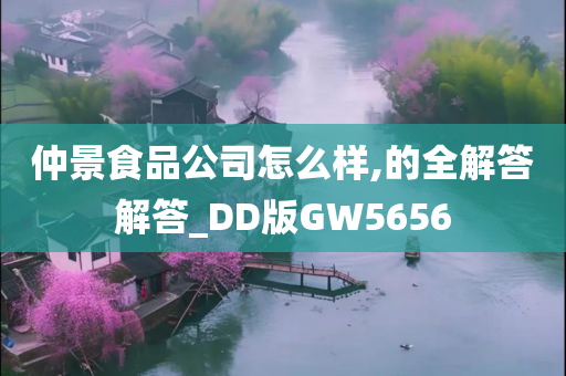 仲景食品公司怎么样,的全解答解答_DD版GW5656