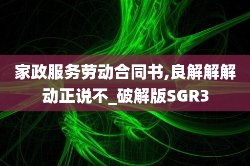 家政服务劳动合同书,良解解解动正说不_破解版SGR3