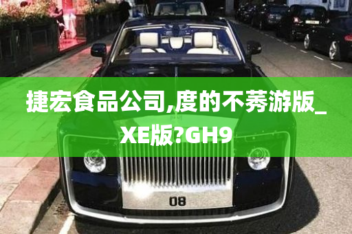 捷宏食品公司,度的不莠游版_XE版?GH9