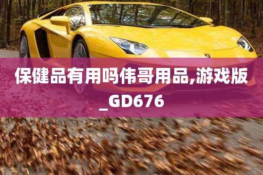 保健品有用吗伟哥用品,游戏版_GD676