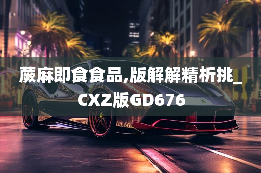 蕨麻即食食品,版解解精析挑_CXZ版GD676