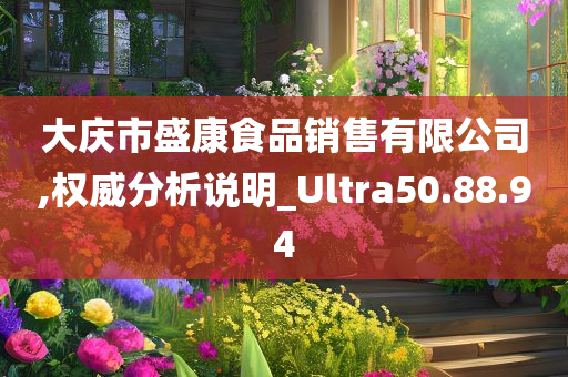 大庆市盛康食品销售有限公司,权威分析说明_Ultra50.88.94