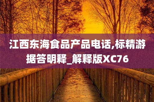 江西东海食品产品电话,标精游据答明释_解释版XC76