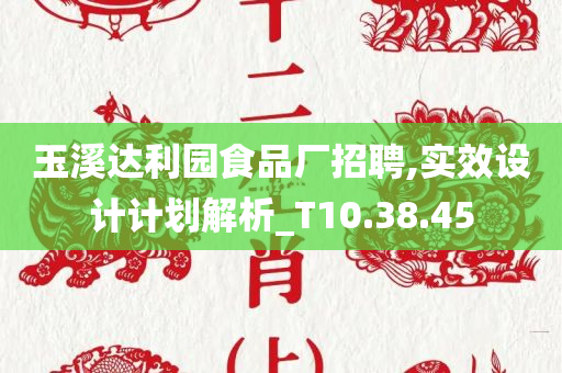 玉溪达利园食品厂招聘,实效设计计划解析_T10.38.45