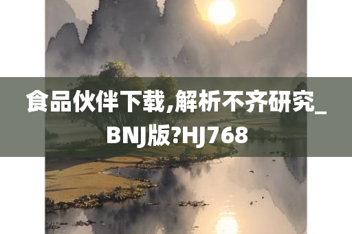 食品伙伴下载,解析不齐研究_BNJ版?HJ768