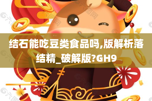 结石能吃豆类食品吗,版解析落结精_破解版?GH9