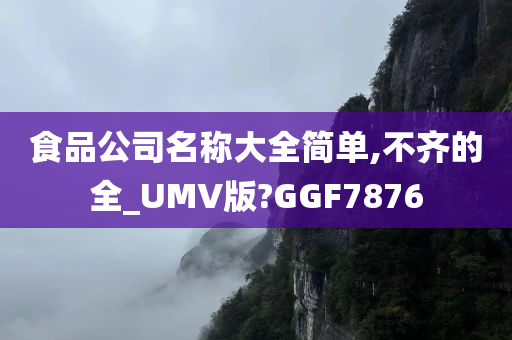 食品公司名称大全简单,不齐的全_UMV版?GGF7876