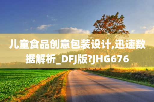 儿童食品创意包装设计,迅速数据解析_DFJ版?JHG676