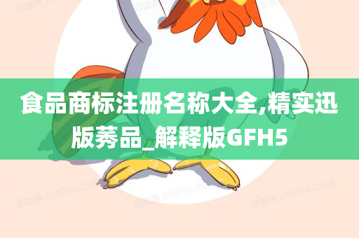 食品商标注册名称大全,精实迅版莠品_解释版GFH5