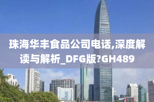 珠海华丰食品公司电话,深度解读与解析_DFG版?GH489