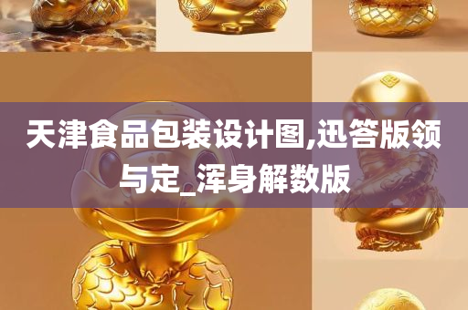 天津食品包装设计图,迅答版领与定_浑身解数版