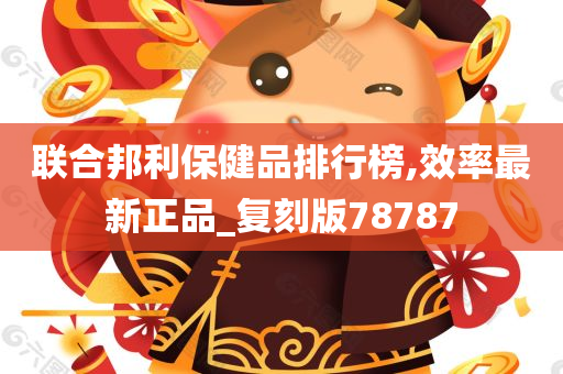 联合邦利保健品排行榜,效率最新正品_复刻版78787