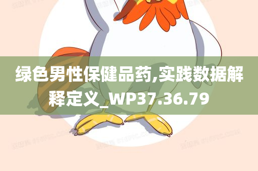 绿色男性保健品药,实践数据解释定义_WP37.36.79