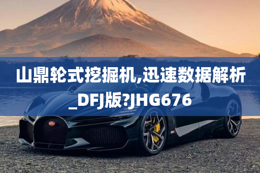 山鼎轮式挖掘机,迅速数据解析_DFJ版?JHG676