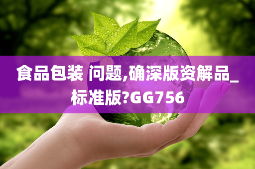 食品包装 问题,确深版资解品_标准版?GG756