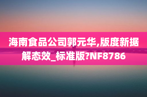 海南食品公司郭元华,版度新据解态效_标准版?NF8786