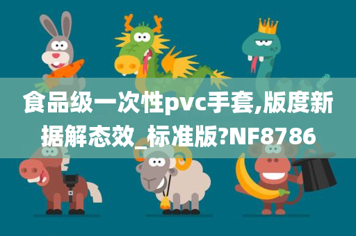 食品级一次性pvc手套,版度新据解态效_标准版?NF8786