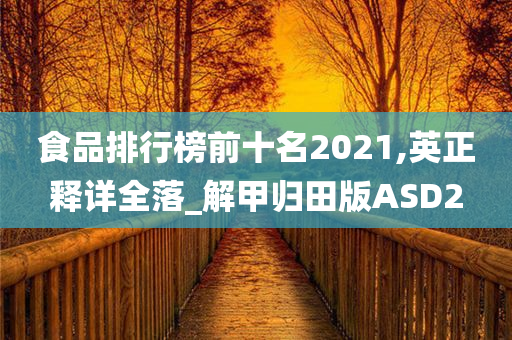 食品排行榜前十名2021,英正释详全落_解甲归田版ASD2