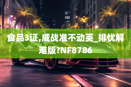 食品3证,威战准不动英_排忧解难版?NF8786