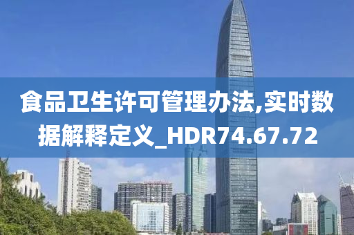 食品卫生许可管理办法,实时数据解释定义_HDR74.67.72