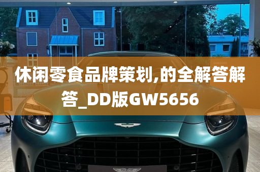 休闲零食品牌策划,的全解答解答_DD版GW5656