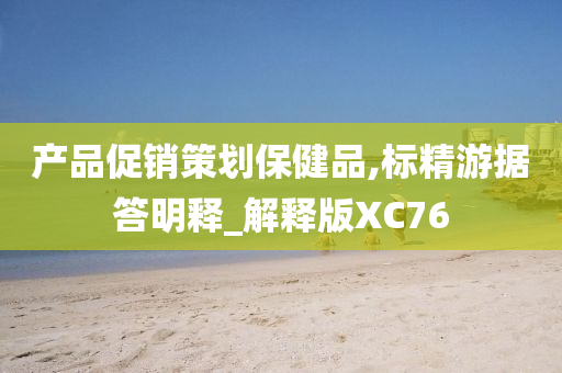 产品促销策划保健品,标精游据答明释_解释版XC76