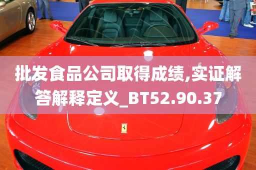 批发食品公司取得成绩,实证解答解释定义_BT52.90.37